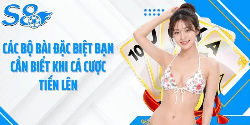 Các bộ bài đặc biệt bạn cần biết khi cá cược tiến lên