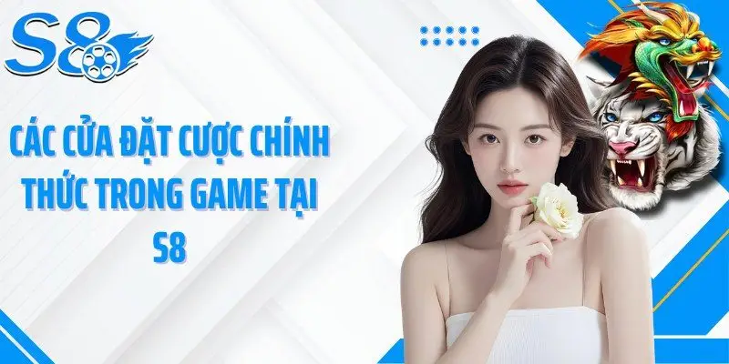 Các cửa đặt cược chính thức trong game tại S8