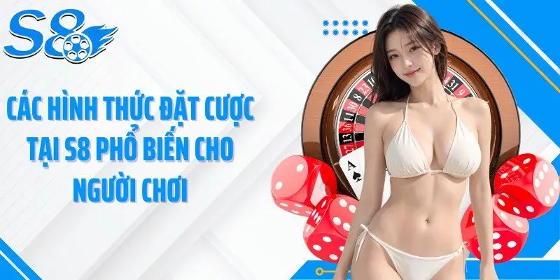 Các hình thức đặt cược tại S8 phổ biến cho người chơi