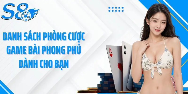 Danh sách phòng cược game bài phong phú dành cho bạn