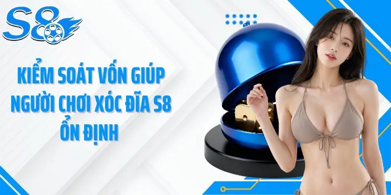 Kiểm soát vốn giúp người chơi xóc đĩa S8 ổn định 