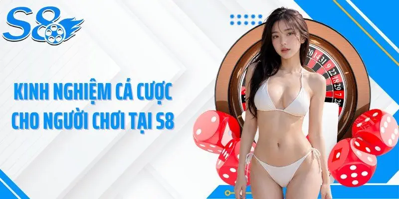 Kinh nghiệm cá cược cho người chơi tại S8