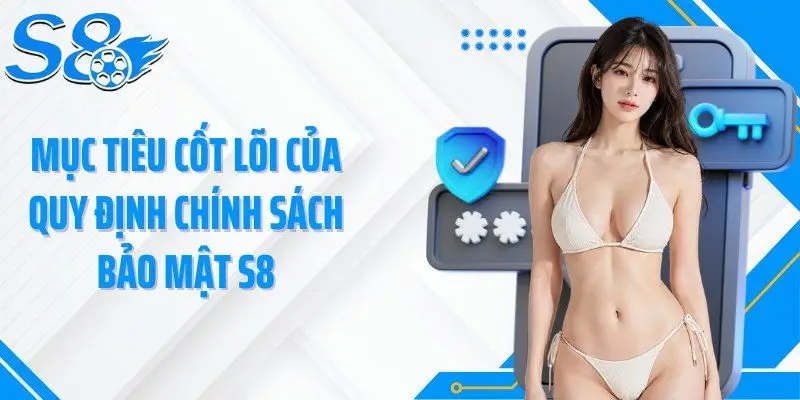 Mục tiêu cốt lõi của quy định chính sách bảo mật S8