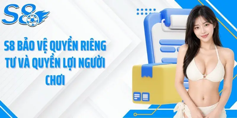 S8 bảo vệ quyền riêng tư và quyền lợi người chơi