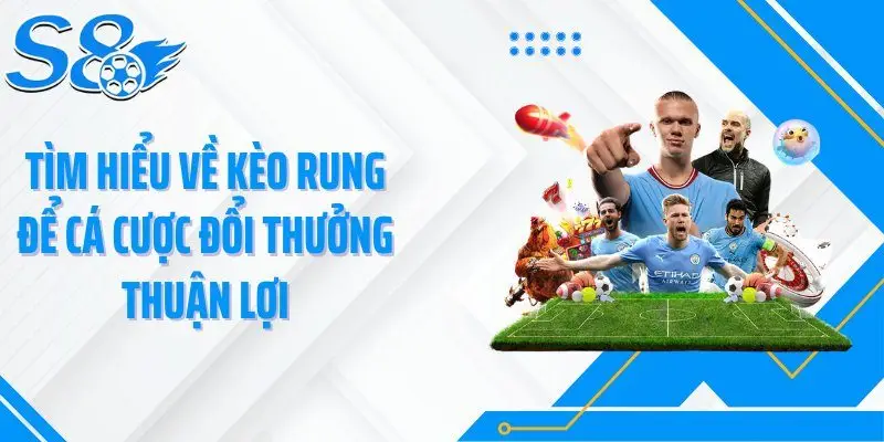 Tìm hiểu về kèo rung để cá cược đổi thưởng thuận lợi