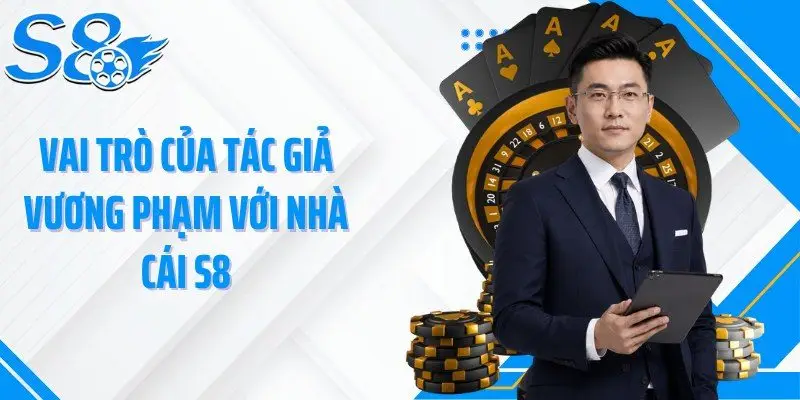 Vai trò của tác giả Vương Phạm với nhà cái S8